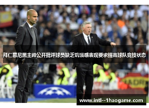 拜仁慕尼黑主帅公开批评球员缺乏饥饿感表现要求提高球队竞技状态