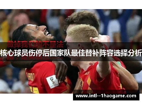 核心球员伤停后国家队最佳替补阵容选择分析